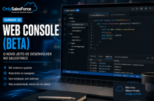 Salesforce Web Console (Beta) no Summer ’26: O Novo IDE Browser que Substitui o Developer Console